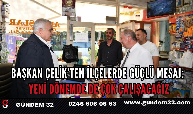 Başkan Çelik’ten ilçelerde güçlü mesaj: Yeni dönemde de çok çalışacağız