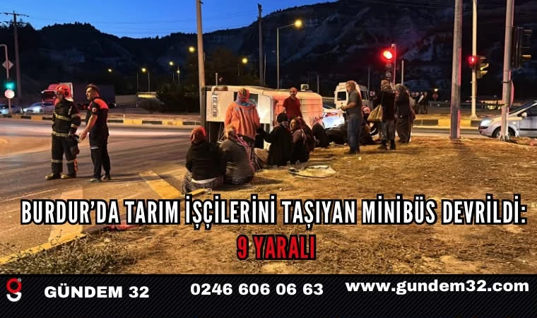Burdur’da tarım işçilerini taşıyan minibüs devrildi: 9 yaralı