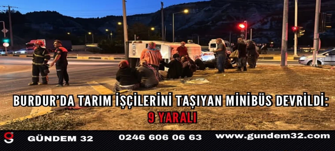 Burdur’da tarım işçilerini taşıyan minibüs devrildi: 9 yaralı