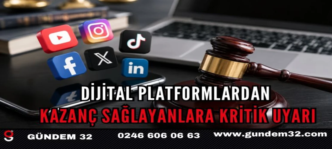 DİJİTAL PLATFORMLARDAN KAZANÇ SAĞLAYANLARA KRİTİK UYARI