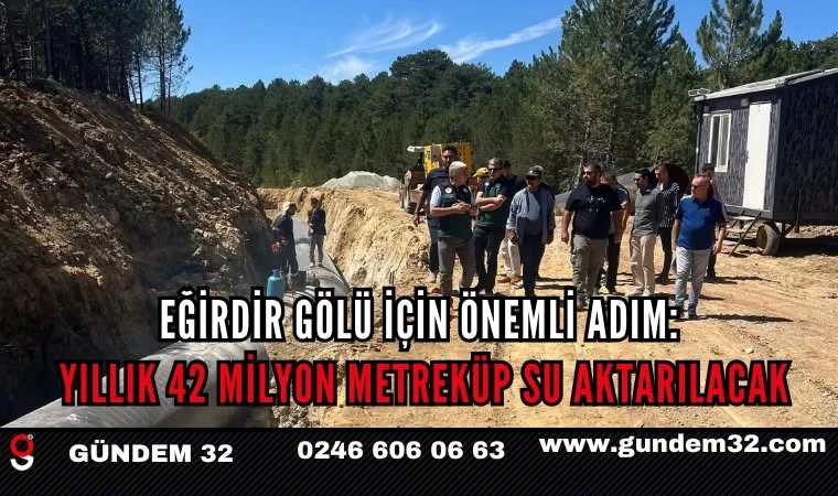 Eğirdir Gölü İçin Önemli Adım: Yıllık 42 Milyon Metreküp Su Aktarılacak