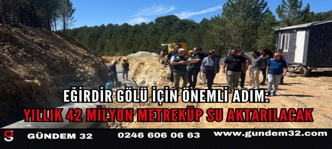 Eğirdir Gölü İçin Önemli Adım: Yıllık 42 Milyon Metreküp Su Aktarılacak