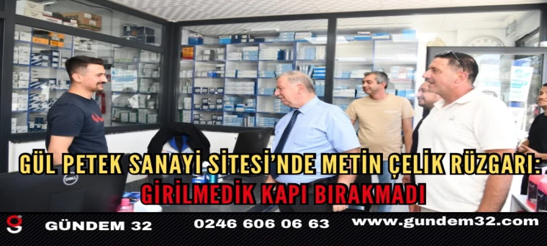 GÜL PETEK SANAYİ SİTESİ’NDE METİN ÇELİK RÜZGARI: GİRİLMEDİK KAPI BIRAKMADI