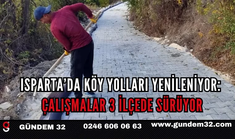 Isparta’da köy yolları yenileniyor: Çalışmalar 3 ilçede sürüyor