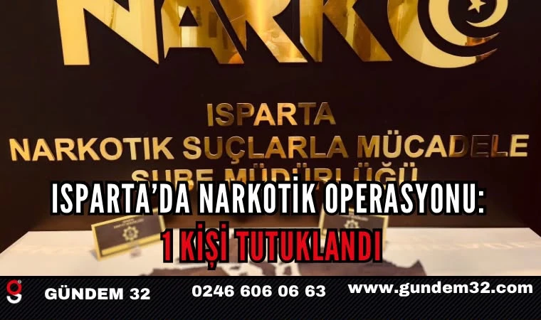 ISPARTA’DA NARKOTİK OPERASYONU: 1 KİŞİ TUTUKLANDI