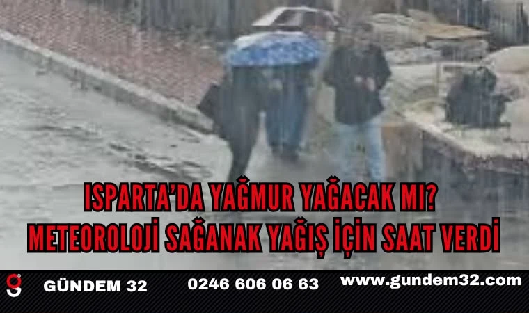 Isparta’da yağmur yağacak mı? Meteoroloji sağanak yağış için saat verdi
