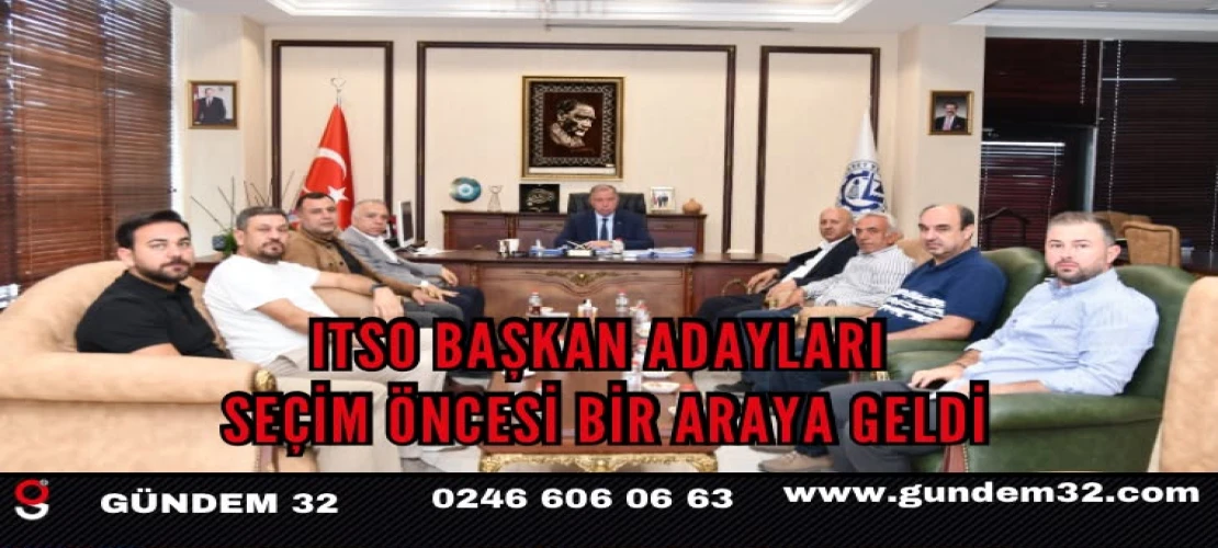 ITSO BAŞKAN ADAYLARI SEÇİM ÖNCESİ BİR ARAYA GELDİ