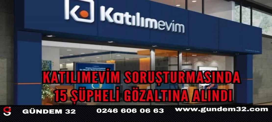 Katılımevim Soruşturmasında 15 Şüpheli Gözaltına Alındı