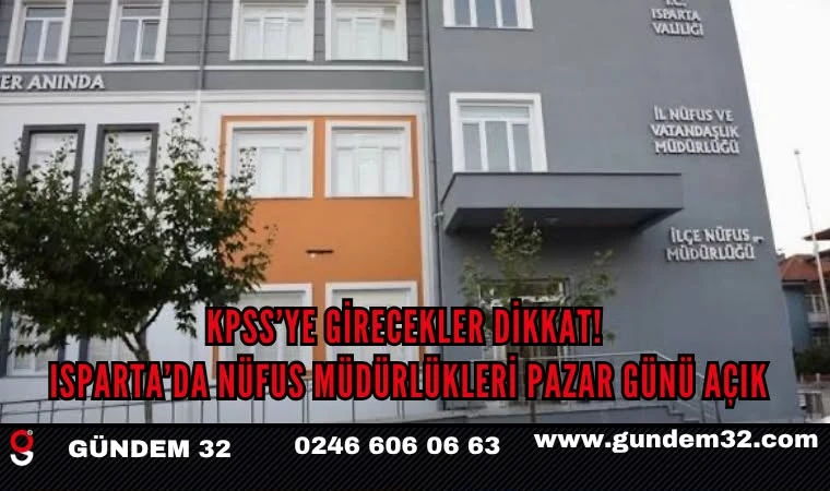 KPSS’ye Girecekler Dikkat! Isparta’da Nüfus Müdürlükleri Pazar Günü Açık