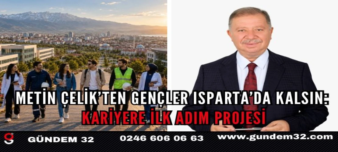 METİN ÇELİK’TEN GENÇLER ISPARTA’DA KALSIN: KARİYERE İLK ADIM PROJESİ