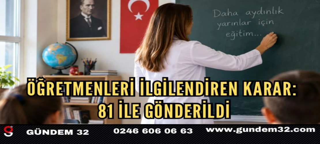 ÖĞRETMENLERİ İLGİLENDİREN KARAR: 81 İLE GÖNDERİLDİ
