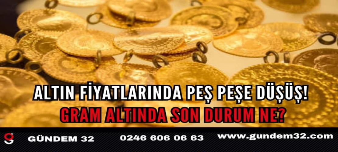Altın Fiyatlarında Peş Peşe Düşüş! Gram Altında Son Durum Ne?