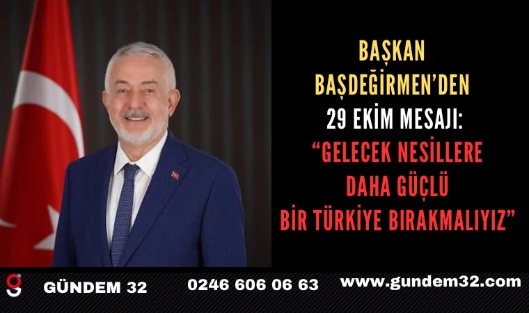Başkan Başdeğirmen’den 29 Ekim Mesajı: “Gelecek Nesillere Daha Güçlü Bir Türkiye Bırakmalıyız”