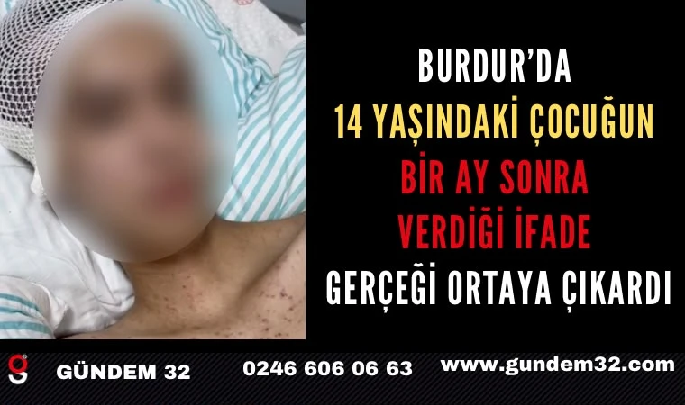 Burdur’da 14 Yaşındaki Çocuğun Bir Ay Sonra Verdiği İfade Gerçeği Ortaya Çıkardı