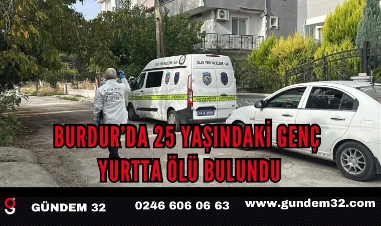 Burdur’da 25 Yaşındaki Genç Yurtta Ölü Bulundu