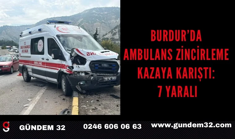 Burdur’da Ambulans Zincirleme Kazaya Karıştı: 7 Yaralı
