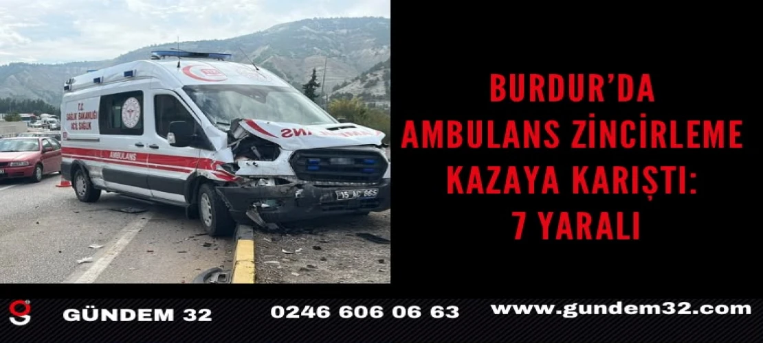 Burdur’da Ambulans Zincirleme Kazaya Karıştı: 7 Yaralı