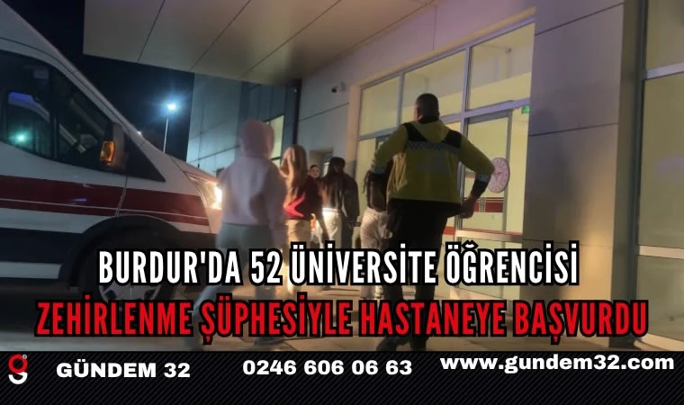 Burdur’da Üniversite Öğrencileri Hastanelik Oldu! 52 Kişi Başvurdu