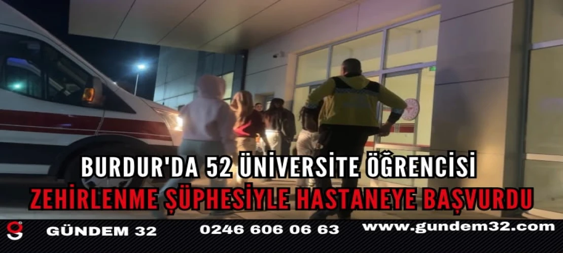 Burdur’da Üniversite Öğrencileri Hastanelik Oldu! 52 Kişi Başvurdu