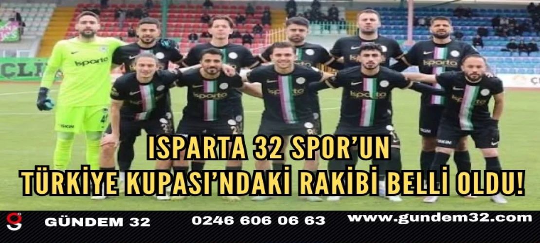Isparta 32 Spor’un Türkiye Kupası’ndaki Rakibi Belli Oldu!