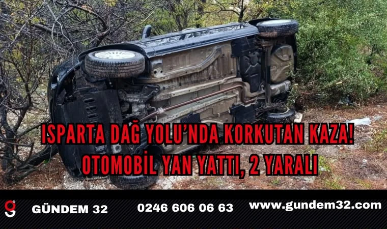 Isparta Dağ Yolu’nda Korkutan Kaza! Otomobil Yan Yattı, 2 Yaralı
