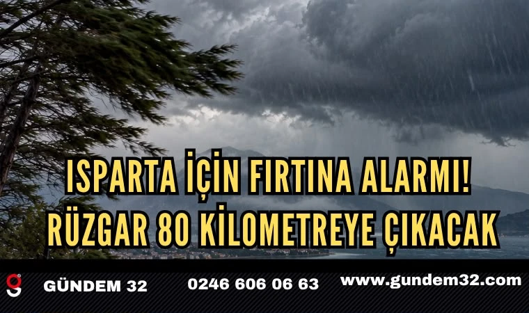 Isparta İçin Fırtına Alarmı! Rüzgar 80 Kilometreye Çıkacak