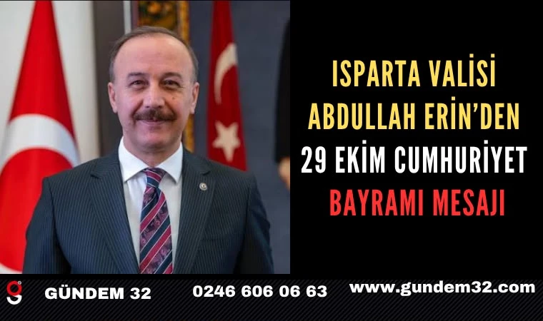 Isparta Valisi Abdullah Erin’den 29 Ekim Cumhuriyet Bayramı mesajı