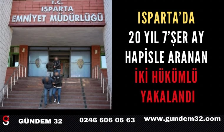 Isparta’da 20 yıl 7’şer ay hapisle aranan iki hükümlü yakalandı