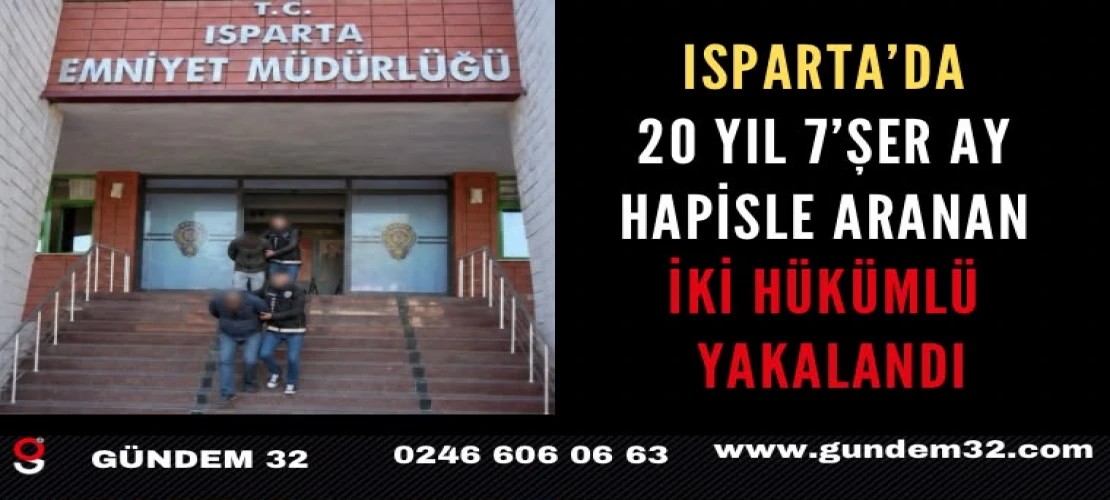 Isparta’da 20 yıl 7’şer ay hapisle aranan iki hükümlü yakalandı