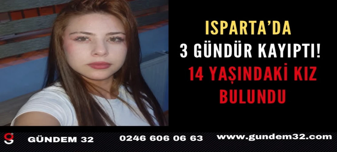 Isparta’da 3 Gündür Kayıptı! 14 Yaşındaki Kız Bulundu