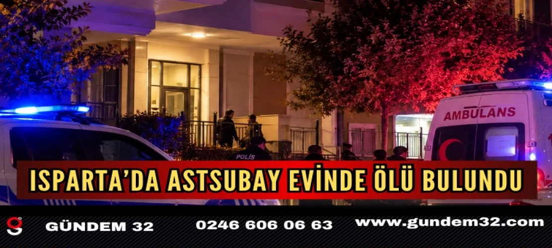 Isparta’da Astsubay Evinde Ölü Bulundu