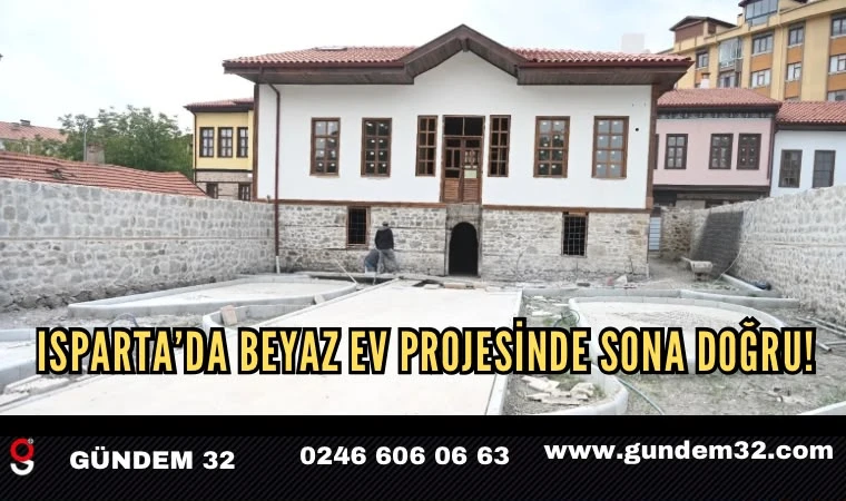 Isparta’da Beyaz Ev Projesinde Sona Doğru!