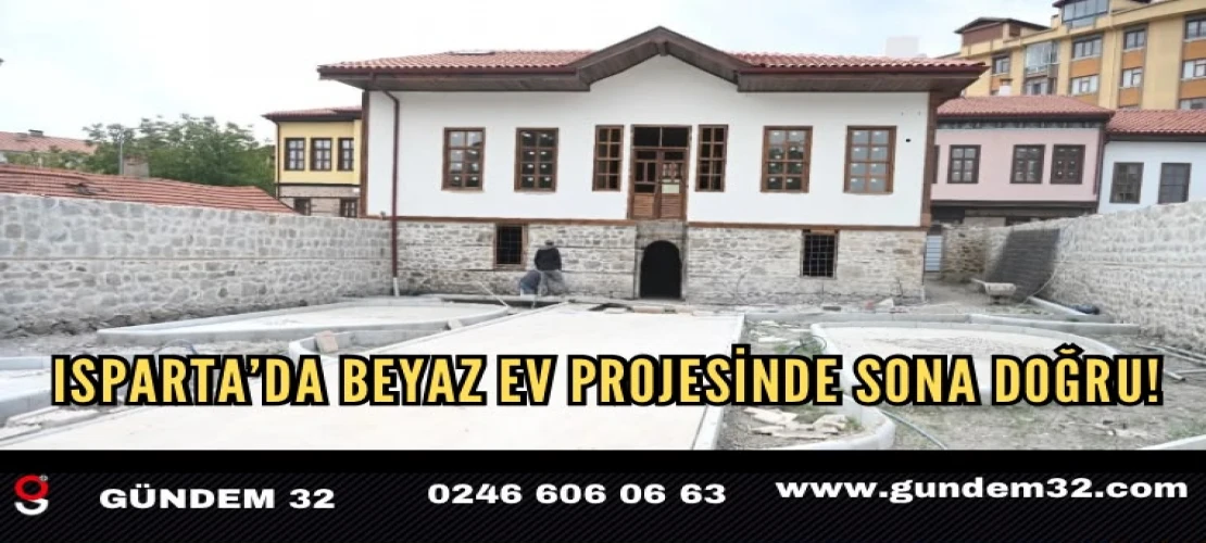 Isparta’da Beyaz Ev Projesinde Sona Doğru!
