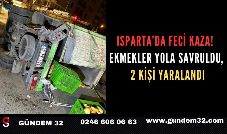 Isparta’da Feci Kaza! Ekmekler Yola Savruldu, 2 Kişi Yaralandı