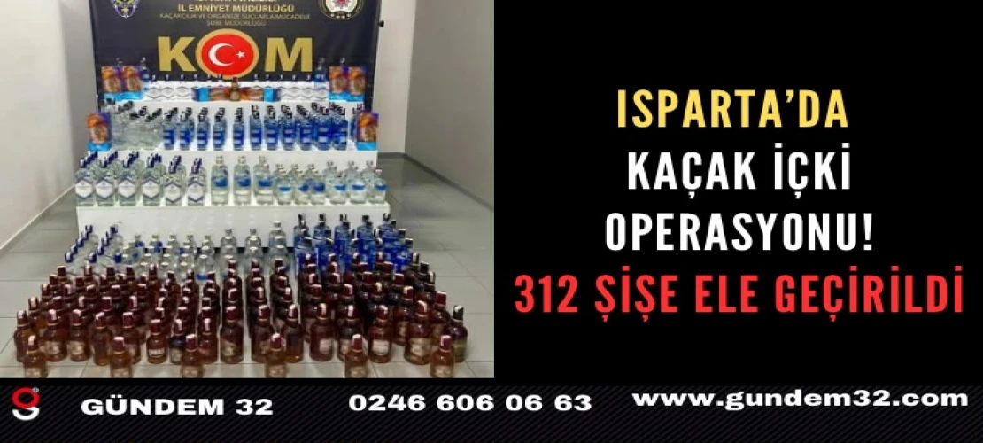Isparta’da Kaçak İçki Operasyonu! 312 Şişe Ele Geçirildi