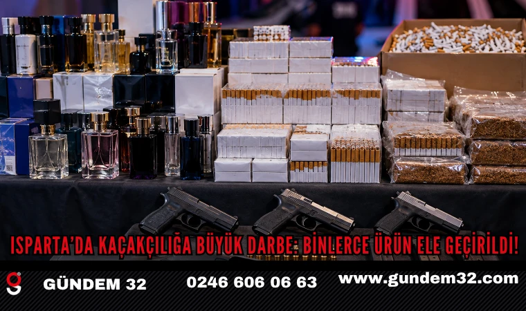 Isparta’da Kaçakçılığa Büyük Darbe: Binlerce Ürün Ele Geçirildi!