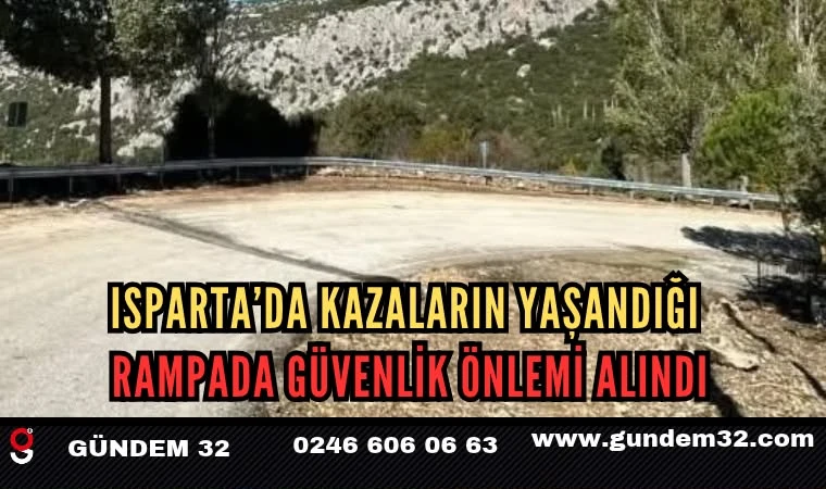 Isparta’da Kazaların Yaşandığı Rampada Güvenlik Önlemi Alındı