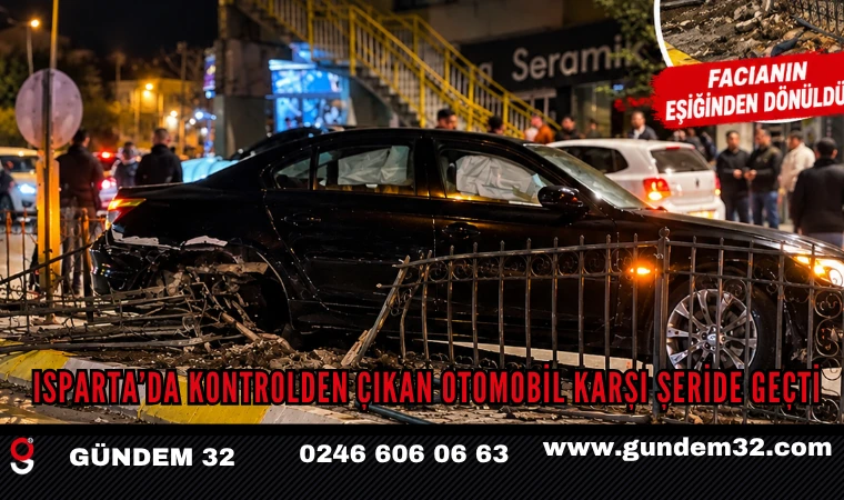 Isparta’da kontrolden çıkan otomobil karşı şeride geçti