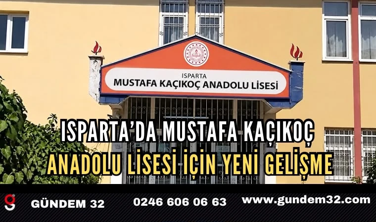 Isparta’da Mustafa Kaçıkoç Anadolu Lisesi İçin Yeni Gelişme