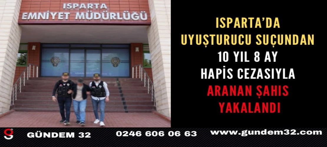 Isparta’da Uyuşturucu Suçundan 10 Yıl 8 Ay Hapis Cezasıyla Aranan Şahıs Yakalandı