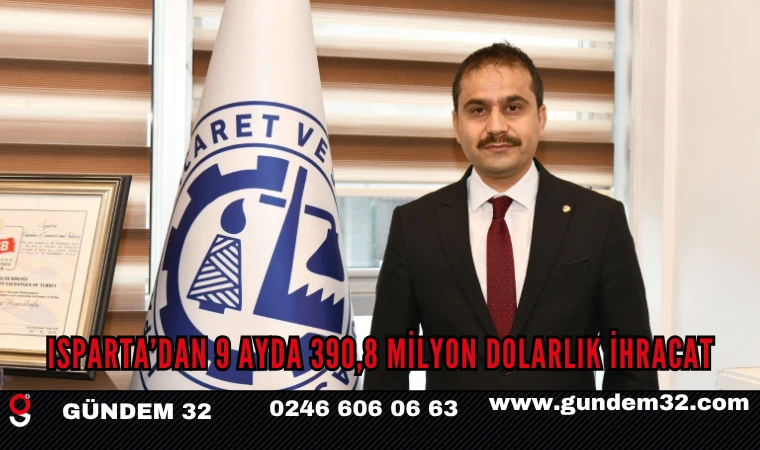 ISPARTA’DAN 9 AYDA 390,8 MİLYON DOLARLIK İHRACAT