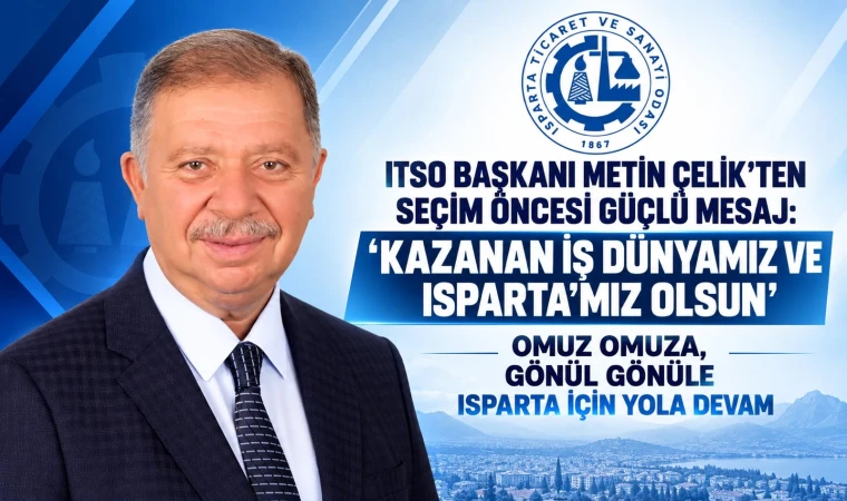 ITSO BAŞKANI METİN ÇELİK’TEN SEÇİM ÖNCESİ GÜÇLÜ MESAJ: KAZANAN İŞ DÜNYAMIZ VE ISPARTA’MIZ OLSUN