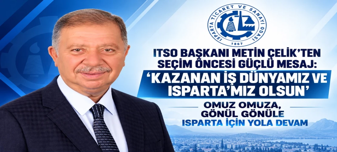 ITSO BAŞKANI METİN ÇELİK’TEN SEÇİM ÖNCESİ GÜÇLÜ MESAJ: KAZANAN İŞ DÜNYAMIZ VE ISPARTA’MIZ OLSUN
