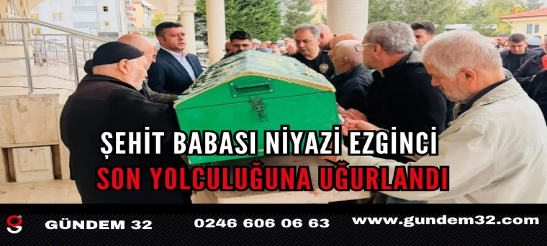 Şehit Babası Niyazi Ezginci Son Yolculuğuna Uğurlandı