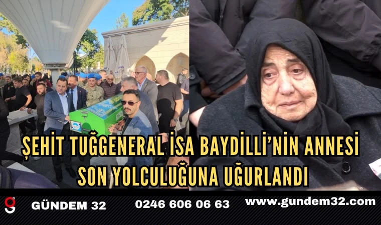 Şehit Tuğgeneral İsa Baydilli’nin Annesi Son Yolculuğuna Uğurlandı