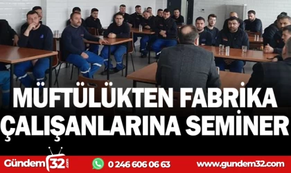 MÜFTÜLÜKTEN FABRİKA ÇALIŞANLARINA SEMİNER