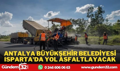 ANTALYA BÜYÜK ŞEHİR BELEDİYESİ ISPARTA'DA ASFALT YAPACAK