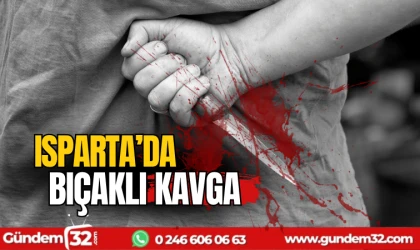 Isparta'da bıçaklı kavga