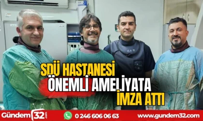 SDÜ Hastanesi önemli bir ameliyata imza attı