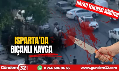 Isparta'da bıçaklı kavga: hayati tehlikesi sürüyor